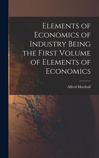 Produktbild: Elements of Economics of Industry Being the First Volume of Elements of Economics