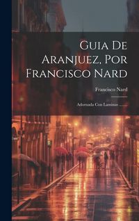 Produktbild: Guia De Aranjuez, Por Francisco Nard: Adornada Con Laminas ........