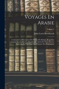 Produktbild: Voyages En Arabie: Contenant La Description Des Parties Du Hedjaz, Regard&eacute;es Comme Sacr&eacute;es Par Les Musulmans: Suivis De Notes Sur Les B&eacute;d