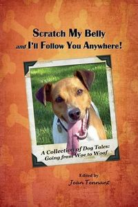 Produktbild: Scratch My Belly & I'll Follow You Anywhere: A Collection of Dog Tales: Going From Woe to Woof
