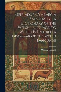Produktbild: Geiriadur Cymraeg a Saesonaeg ... a Dictionary of the Welsh Language. to Which Is Prefixed a Grammar of the Welsh Language