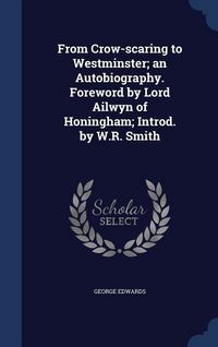 Produktbild: From Crow-scaring to Westminster; an Autobiography. Foreword by Lord Ailwyn of Honingham; Introd. by W.R. Smith