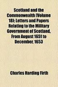 Produktbild: Scotland and the Commonwealth (Volume 18); Letters and Papers Relating to the Military Government of Scotland, from August 1651 to December, 1653