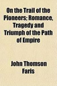 Produktbild: On the Trail of the Pioneers; Romance, Tragedy and Triumph of the Path of Empire