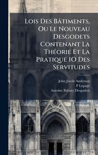 Produktbild: Lois Des B&Atilde;&cent;timents, Ou Le Nouveau Desgodets Contenant La Th&Atilde;(c)orie Et La Pratique 1O Des Servitudes