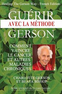 Produktbild: Gu&eacute;rir avec la m&eacute;thode Gerson - Healing The Gerson Way