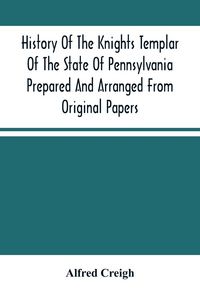Produktbild: History Of The Knights Templar Of The State Of Pennsylvania Prepared And Arranged From Original Papers
