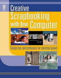 Produktbild: Creative Scrapbooking with Your Computer: Simple Tips and Techniques for Stunning Layouts