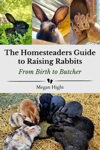 Produktbild: The Homesteader's Guide to Raising Rabbits From Birth to Butcher