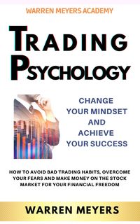 Produktbild: Trading Psychology Change Your Mindset and Achieve Your Success How to Avoid Bad Trading Habits, Overcome Your Fears and Make Money on the Stock Marke