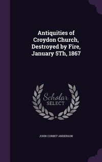 Produktbild: Antiquities of Croydon Church, Destroyed by Fire, January 5Th, 1867
