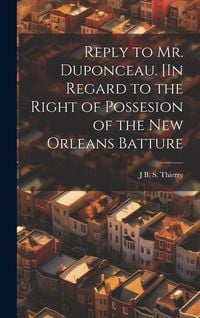 Produktbild: Reply to Mr. Duponceau. [In Regard to the Right of Possesion of the New Orleans Batture