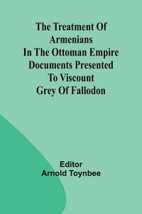 Produktbild: The treatment of Armenians in the Ottoman Empire Documents presented to Viscount Grey of Fallodon