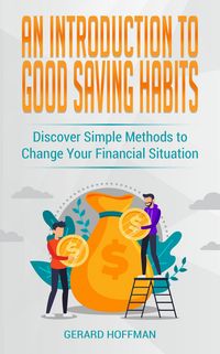 Produktbild: An Introduction to Good Saving Habits: Discover Simple Methods to Change Your Financial Situation