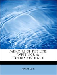 Produktbild: Kerr, R: Memoirs of the Life, Writings, & Correspondence