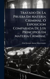 Produktbild: Tratado De La Prueba En Materia Criminal, &Atilde;" Esposicion Comparada De Los Principios En Materia Criminal