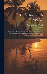 Produktbild: The Bermuda Islands: An Account of Their Scenery, Climate, Productions, Physiography, Natural History and Geology, With Sketches of Their D