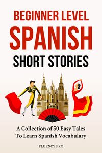 Produktbild: Beginner Level Spanish Short Stories: A Collection of 30 Easy Tales to Learn Spanish Vocabulary