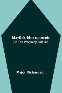Bild vom Artikel Matilda Montgomerie; Or, The Prophecy Fulfilled vom Autor Major Richardson