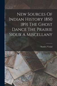 Produktbild: New Sources Of Indian History 1850 1891 The Ghost Dance The Prairie Sioux A Miscellany