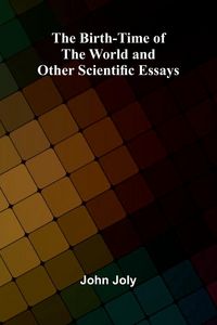 Produktbild: The Birth-Time of the World and Other Scientific Essays