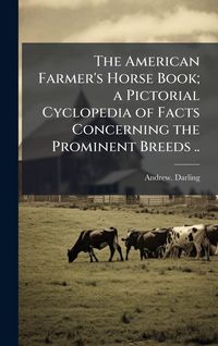 Produktbild: The American Farmer's Horse Book; a Pictorial Cyclopedia of Facts Concerning the Prominent Breeds ..