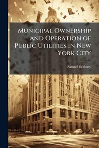 Produktbild: Municipal Ownership and Operation of Public Utilities in New York City
