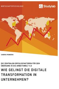 Produktbild: Wie gelingt die digitale Transformation in Unternehmen? Die zentralen Erfolgsfaktoren f&uuml;r den &Uuml;bergang in die Arbeitswelt 4.0