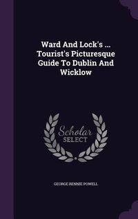 Produktbild: Ward And Lock's ... Tourist's Picturesque Guide To Dublin And Wicklow