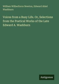 Produktbild: Voices from a Busy Life. Or, Selections from the Poetical Works of the Late Edward A. Washburn