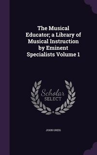 Produktbild: The Musical Educator; a Library of Musical Instruction by Eminent Specialists Volume 1