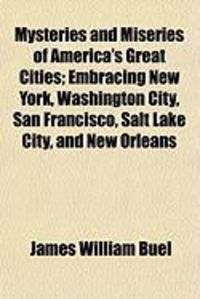 Produktbild: Mysteries and Miseries of America's Great Cities; Embracing New York, Washington City, San Francisco, Salt Lake City, and New Orleans
