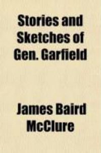 Produktbild: Stories and Sketches of Gen. Garfield; Including His Early History, War Record, Public Speeches, Nomination, and All the Interesting Facts of