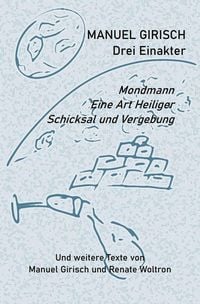 Produktbild: Manuel Girisch - Drei Einakter und weitere Texte von Manuel Girisch und Renate Woltron