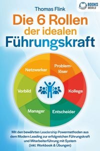 Produktbild: Die 6 Rollen der idealen F&uuml;hrungskraft: Mit den bew&auml;hrten Leadership Powermethoden aus dem Modern Leading zur erfolgreichen F&uuml;hrungskraft und Mitarbeiterf&uuml;hrung mit System (inkl. Workbook & &Uuml;bungen)