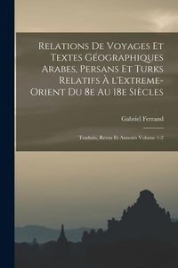 Produktbild: Relations de voyages et textes g&eacute;ographiques arabes, persans et turks relatifs &agrave; l'Extreme-Orient du 8e au 18e si&egrave;cles; traduits, revus et annot&eacute;s Vol
