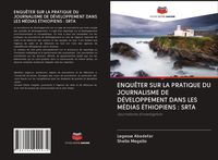 Produktbild: Enqu&ecirc;ter Sur La Pratique Du Journalisme De D&eacute;veloppement Dans Les M&eacute;dias &Eacute;thiopiens : Srta