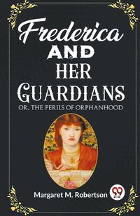 Produktbild: Frederica and her Guardians Or, The Perils of Orphanhood