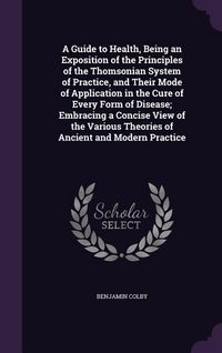 Produktbild: A Guide to Health, Being an Exposition of the Principles of the Thomsonian System of Practice, and Their Mode of Application in the Cure of Every Form
