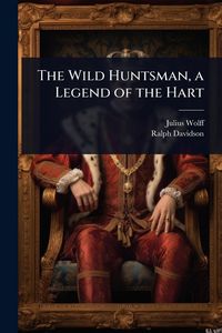 Produktbild: The Wild Huntsman, a Legend of the Hart