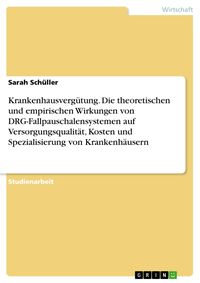 Produktbild: Krankenhausverg&uuml;tung. Die theoretischen und empirischen Wirkungen von DRG-Fallpauschalensystemen auf Versorgungsqualit&auml;t, Kosten und Spezialisierung v