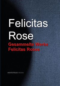 Produktbild: Gesammelte Werke Felicitas Roses