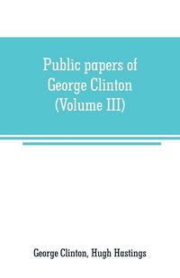 Produktbild: Public papers of George Clinton, first Governor of New York, 1777-1795, 1801-1804 (Volume III)