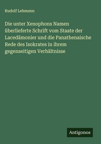 Produktbild: Die unter Xenophons Namen &uuml;berlieferte Schrift vom Staate der Laced&auml;monier und die Panathenaische Rede des Isokrates in ihrem gegenseitigen Verh&auml;ltnis