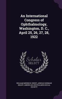 Produktbild: An International Congress of Ophthalmology, Washington, D. C., April 25, 26, 27, 28, 1922