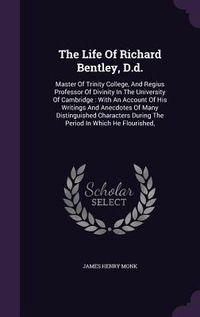Produktbild: The Life Of Richard Bentley, D.d.: Master Of Trinity College, And Regius Professor Of Divinity In The University Of Cambridge: With An Account Of His