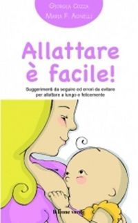 Produktbild: Allattare &egrave; facile! Suggerimenti da seguire ed errori da evitare per allattare a lungo e felicemente