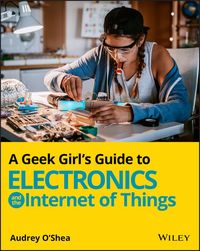 Produktbild: A Geek Girl's Guide to Electronics and the Internet of Things