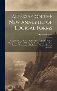 Produktbild: An Essay on the new Analytic of Logical Forms: Being That Which Gained the Prize Proposed by Sir William Hamilton, in the Year 1846, for the Best Expo