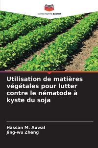 Produktbild: Utilisation de mati&egrave;res v&eacute;g&eacute;tales pour lutter contre le n&eacute;matode &agrave; kyste du soja